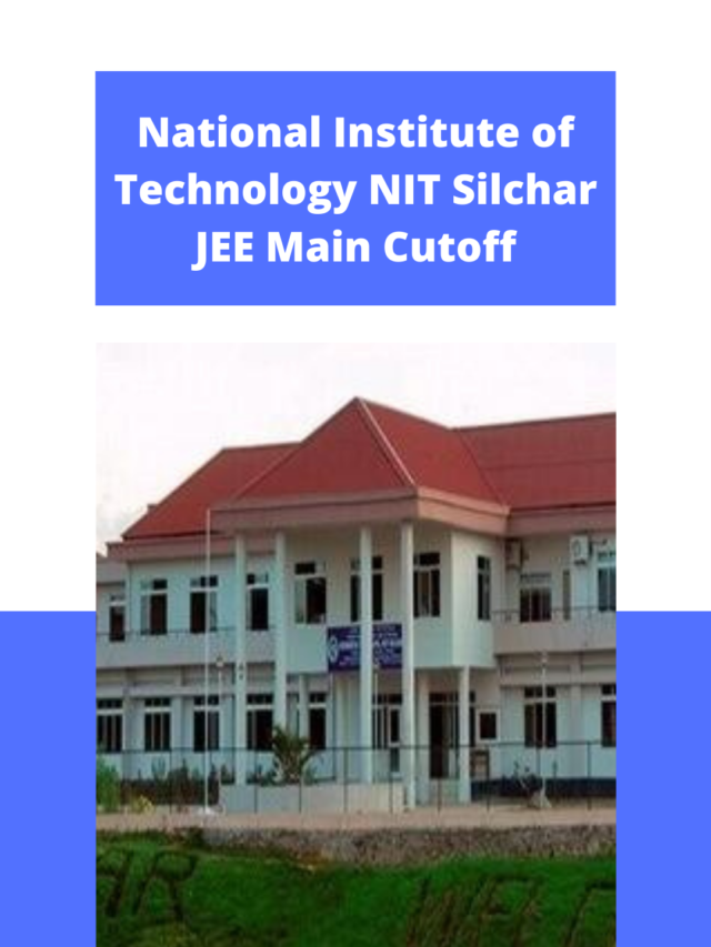 National Institute of Technology (NIT) Silchar JEE Main Cutoff