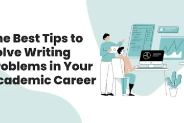 The Best Tips to Solve Writing Problems in Your Academic Career