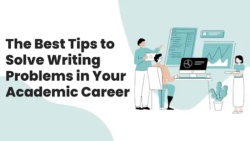 The Best Tips to Solve Writing Problems in Your Academic Career